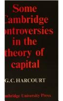 Some Cambridge controversies in the theory of capital by Geoffrey Colin Harcourt