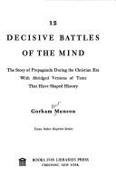 Cover of: 12 decisive battles of the mind: the story of propaganda during the Christian era, with abridged versions of texts that have shaped history.