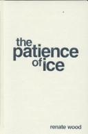Cover of: The patience of ice by Renate Wood