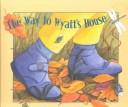 Cover of: The way to Wyatt's house