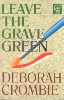 Cover of: Leave the grave green by Deborah Crombie, Deborah Crombie