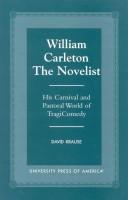Cover of: William Carleton, the novelist: his carnival and pastoral world of tragicomedy