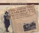 Cover of: The end of the American Revolutionary War: the colonists defeat the British at Yorktown