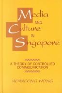 Cover of: Media and culture in Singapore: a theory of controlled commodification