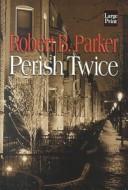 Perish twice by Robert B. Parker