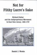 Cover of: Not for filthy Lucre's sake: Richard Saltar and the antiproprietary movement in East New Jersey, 1665-1707