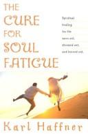 Cover of: The cure for soul fatigue by Karl Haffner