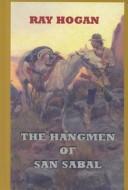 Cover of: The hangmen of San Sabal | Ray Hogan
