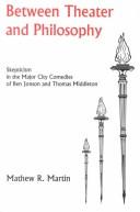 Cover of: Between theater and philosophy: skepticism in the major city comedies of Ben Jonson and Thomas Middleton