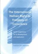Cover of: The international human right to freedom of conscience: some suggestions for its development and application