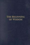 Cover of: The beginning of wisdom: unabridged translation of the Gate of love from Rabbi Eliahu de Vidas' Reshit chochmah