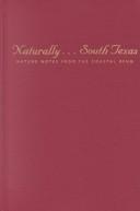Cover of: Naturally--- South Texas: nature notes from the coastal bend