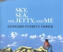 Cover of: Sky, sea, the jetty, and me by Leonard Everett Fisher