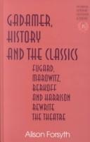 Cover of: Gadamer, history, and the classics: Fugard, Marowitz, Berkoff and Harrison rewrite the theatre