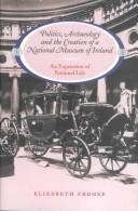 Cover of: Politics, archaeology, and the creation of a national museum in Ireland: an expression of national life