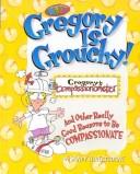Cover of: Gregory is grouchy!: and other really good reasons to be compassionate