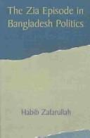 Cover of: The Zia episode in Bangladesh politics by edited by Habib Zafarullah.