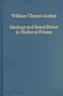 Cover of: Ideology and royal power in medieval France: kingship, crusades, and the Jews