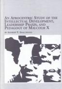 Cover of: An Afrocentric study of the intellectual development, leadership praxis, and pedagogy of Malcolm X by Andrew P. Smallwood