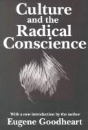 Cover of: Culture and the radical conscience | Eugene Goodheart