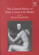 Cover of: The cultural politics of Duke Cosimo I de'Medici