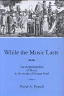 Cover of: While the music lasts: the representation of music in the works of George Sand