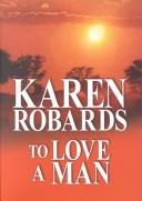 Cover of: To love a man by Karen Robards