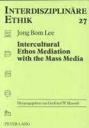 Cover of: Intercultural ethos mediation with the mass media: sympathy as the means for the mediation of the Christian ethos in the modern Confucian society