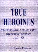 Cover of: True heroines: police women killed in the line of duty throughout the United States, 1916-1999