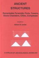 Cover of: Ancient structures: remarkable pyramids, forts, towers, stone chambers, cities, complexes : a catalog of of archeological anomalies