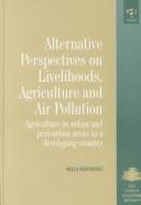Cover of: Alternative perspectives on livelihoods, agriculture and air pollution: agriculture in urban and peri-urban areas in a developing country