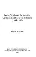 Cover of: In the clutches of the Kremlin: Canadian-East European relations (1945-1962)