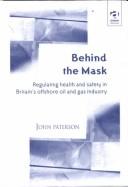 Cover of: Behind the mask: regulating health and safety in Britain's offshore oil and gas industry