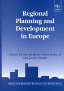 Cover of: Regional planning and development in Europe by edited by David Shaw, Peter Roberts, James Walsh.