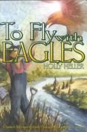 To fly with eagles by Holly Heller