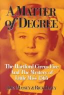 Cover of: A matter of degree: the Hartford Circus fire and mystery of Little Miss 1565