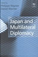 Cover of: Japan and multilateral diplomacy by edited by Phillipe Régnier and Daniel Warner.