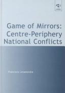 Cover of: Game of mirrors: centre-periphery national conflicts