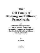Cover of: The Dill family of Dillsburg and Dilltown, Pennsylvania: and related genealogies of the Conrad, Matter, Hays, King, Steinmeyer, Maneely, Calderwood, Barclay, Cole, Strayhorn, Gibson, and Ross families