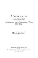 Cover of: A prayer for the government: Ukrainians and Jews in revolutionary times, 1917-1920