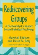 Cover of: Rediscovering groups: a psychoanalyst's journey beyond individual psychology