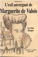 Cover of: L' exil auvergnat de Marguerite de Valois (la reine Margot) : Carlat-Usson, 1585-1605 by Michel Moisan