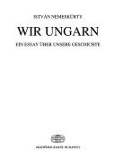 Cover of: Wir, Ungarn: ein Essay über unsere Geschichte