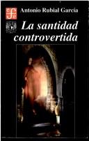 Cover of: La santidad controvertida by Antonio Rubial García