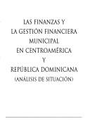 Cover of: Las finanzas y la gestión financiera municipal en Centroamérica y República Dominicana: análisis de situación.