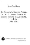 La cosmovisión religiosa andina en los documentos inéditos del Archivo Romano de la Compañía de Jesús, 1581-1752 by Mario Polia