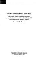Cover of: Cuatro estados y una frontera: Tamaulipas, Nuevo León, Coahuila y Texas en su colindancia territorial a finales del siglo XIX y sus consecuencias cien años después
