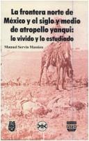 Cover of: La frontera norte de México y el siglo y medio de atropello yanqui: lo vivido y lo estudiado