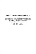 Cover of: Les Etrangers en France: guide des sources d'archives publiques et privées : XIXe-XXe siècles