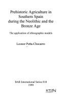 Cover of: Prehistoric agriculture in southern Spain during the Neolithic and Bronze Age by Leonor Peña-Chocarro